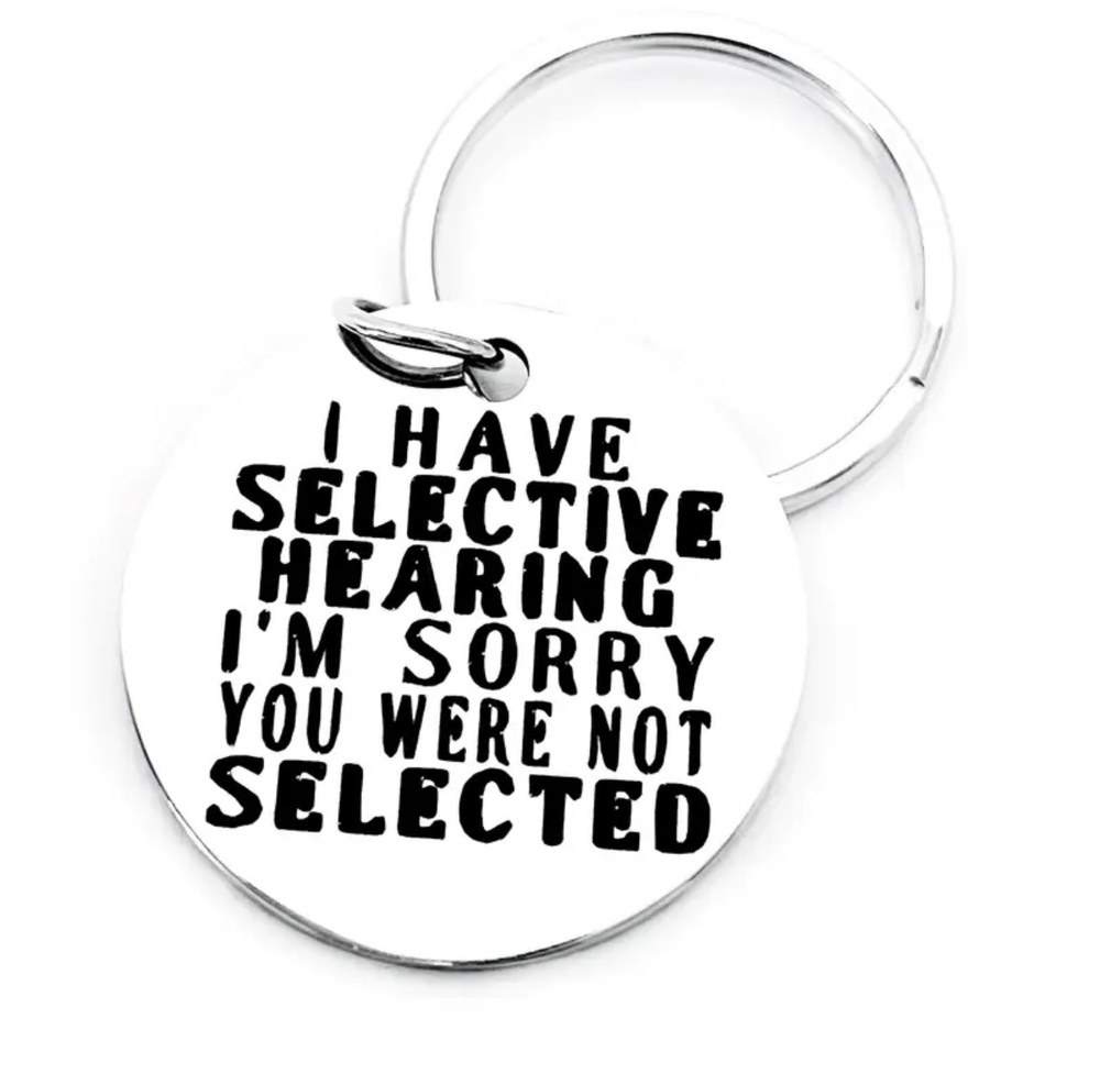 3/$25 I Have Selective Hearing I'm Sorry You Were Not Selected Keychain NEW